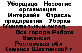 Уборщица › Название организации ­ Интерлайн › Отрасль предприятия ­ Уборка › Минимальный оклад ­ 16 000 - Все города Работа » Вакансии   . Ростовская обл.,Каменск-Шахтинский г.